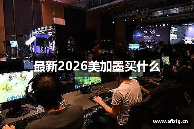 最新2026美加墨买什么